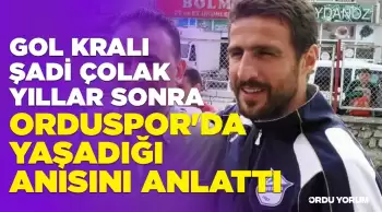 Gol Kralı Şadi Çolak, Yıllar Sonra Orduspor'da Yaşadığı Anısını Anlattı